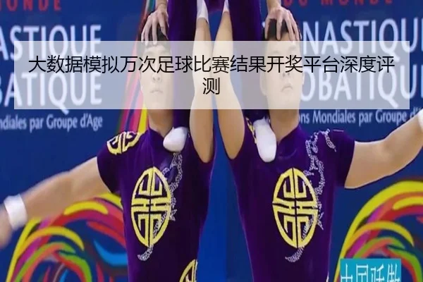 大数据模拟万次足球比赛结果开奖平台深度评测